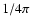 $1/4\pi$