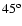 $45\textordmasculine$