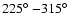 $225\hbox{$^\circ$ }{-}315\hbox{$^\circ$ }$