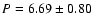 $P = 6.69\pm 0.80$