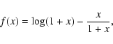 \begin{displaymath}%
f(x) = \log(1+x)-\frac x{1+x},
\end{displaymath}