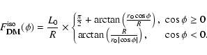 \begin{displaymath}%
F_{\textsc{dm}}^{{\rm iso}}(\phi)~ {=}~ \frac {L_0}{R} \tim...
...rt\cos\phi\vert}\right), & \cos\phi < 0.
\end{array} \right.
\end{displaymath}
