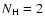 $N_{\rm H}=2$