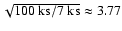 $\sqrt{100~{\rm ks}/7~{\rm ks}}\approx 3.77$