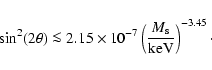 \begin{displaymath}%
\sin^2(2\theta) \la 2.15\times
10^{-7}\left(\frac{M_{\rm s}}{{\rm keV}}\right)^{-3.45}\cdot
\end{displaymath}