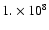 $1. \times 10^8$