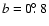 $b=0\hbox{$.\!\!^\circ$ }8$