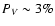 $P_{V}\sim3\%$