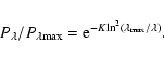 \begin{displaymath}%
P_{\lambda}/P_{\lambda {\rm max}}={\rm e}^{-K{\rm ln}^2(\lambda_{\rm max}/\lambda)}.
\end{displaymath}