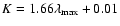 $K = 1.66 \lambda_{\rm max} + 0.01$