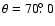 $\theta=70\hbox{$.\!\!^\circ$ }0$