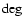 $\deg$