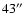 $43^{\prime\prime}$