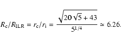 \begin{displaymath}%
R_{\rm c}/R_{\rm ILR}=r_{\rm c}/r_{\rm i}=\frac{\sqrt{20\* \sqrt{5}+43}}{5^{1/4}}\simeq 6.26.
\end{displaymath}