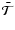 $\bar{\mathcal{T}}$