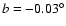 $b=-0.03^\circ$