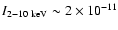 $I_{\rm 2-10~keV}\sim 2\times
10^{-11}$