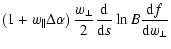 $\displaystyle \left( 1 + w_\parallel \Delta\alpha \right) \frac{w_\perp}{2} \frac{\rm d}{{\rm d}s} \ln B \frac{{\rm d}f}{{\rm d}w_\perp}$