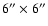 $6'' \times 6''$