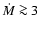 $\dot{M}\ga 3$