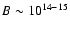 $B \sim 10^{14-15}$