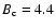 $B_{\rm c}=4.4$