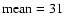 ${\rm mean}=31$