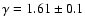 $\gamma=1.61\pm 0.1$