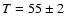 $T=55\pm 2$