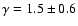 $\gamma=1.5\pm 0.6$