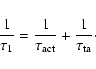 \begin{displaymath}{1\over{\tau_1}}={1\over{\tau_{\rm act}}}+{1\over{\tau_{\rm ta}}}\cdot
\end{displaymath}