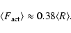 \begin{displaymath}\langle F_{\rm act}\rangle \approx {0.38} \langle R \rangle .
\end{displaymath}