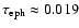 $\tau_{\rm eph}\approx 0.019$