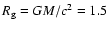 $R_{\rm g} = G M
/ c^2 = 1.5$
