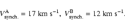 \begin{displaymath}V_{\rm {synch.}}^{\rm {A}} = 17~{\rm km~s}^{-1},~V_{\rm {synch.}}^{\rm {B}} = 12~{\rm km~s}^{-1}.\end{displaymath}