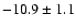 $-10.9 \pm 1.1$