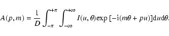 \begin{displaymath}A(p,m) = \frac{1}{D}\int_{-\pi}^{+\pi}\int_{-\infty}^{+\infty...
...
{\rm exp}~[-{\rm i}(m \theta + p u)] {\rm d} u {\rm d} \theta.\end{displaymath}