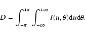 \begin{displaymath}D=\int_{-\pi}^{+\pi} \int_{-\infty}^{+\infty} I (u, \theta) {\rm d} u {\rm d} \theta.\end{displaymath}