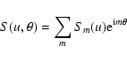 \begin{displaymath}S(u,\theta) = \sum_m S_m (u) {\rm e}^{{\rm i}m \theta}\end{displaymath}