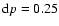 ${\rm d}p=0.25$