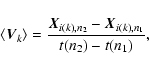 \begin{displaymath}\left\langle \vec{V}_k\right\rangle = \frac{\vX_{i(k),n_2} - \vX_{i(k),n_1}}{t(n_2)-t(n_1)},
\end{displaymath}