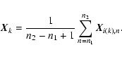 \begin{displaymath}\vX_k = \frac{1}{n_2-n_1+1}\sum_{n=n_1}^{n_2}\vX_{i(k),n}. \end{displaymath}
