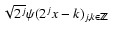 $\sqrt{2^j}\psi(2^jx-k)_{j,k\in
{{\mathchoice {\hbox{$\sf\textstyle Z\kern-0.4em...
...ptstyle Z\kern-0.3em Z$ }}
{\hbox{$\sf\scriptscriptstyle Z\kern-0.2em Z$ }}}}} $