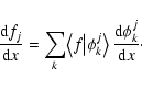 \begin{displaymath}\frac{{\rm d} f_j}{{\rm d}x} = \sum_k \bigl\langle f\bigr\vert \phi_k^j \bigr\rangle\, \frac{{\rm d} \phi_k^j}{{\rm d}x}\cdot \end{displaymath}