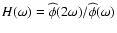 $ H(\omega)=\widehat{\phi}(2\omega)/\widehat{\phi}(\omega) $