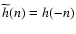 $ \widetilde h(n) = h(-n)$