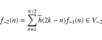 \begin{displaymath}f_{-2}(n)= \sum_{n=1}^{N/2} \widetilde h(2k-n) f_{-1}(n) \in V_{-2}
\end{displaymath}