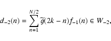 \begin{displaymath}d_{-2}(n)= \sum_{n=1}^{N/2} \widetilde g(2k-n) f_{-1}(n) \in
W_{-2} ,
\end{displaymath}