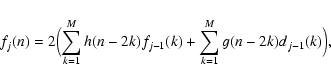 \begin{displaymath}f_j(n)=2\Bigl( \sum_{k=1}^M h(n-2k) f_{j-1}(k) \allowbreak +
\sum_{k=1}^M g(n-2k) d_{j-1}(k) \Bigr),
\end{displaymath}