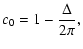 $\displaystyle c_{0} = 1-\frac{\Delta}{2\pi} ,$